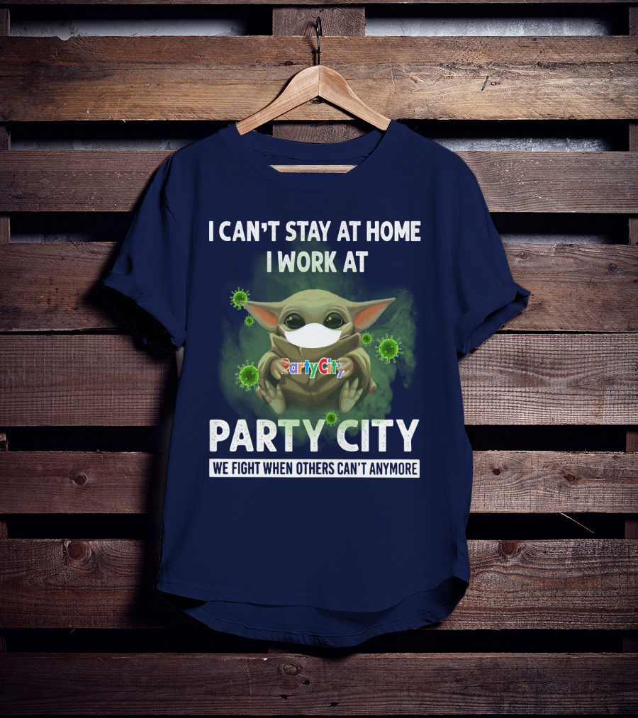 I Can't Stay At Home I Work At Party City We Fight When Others Can't Anymore T-Shirt
