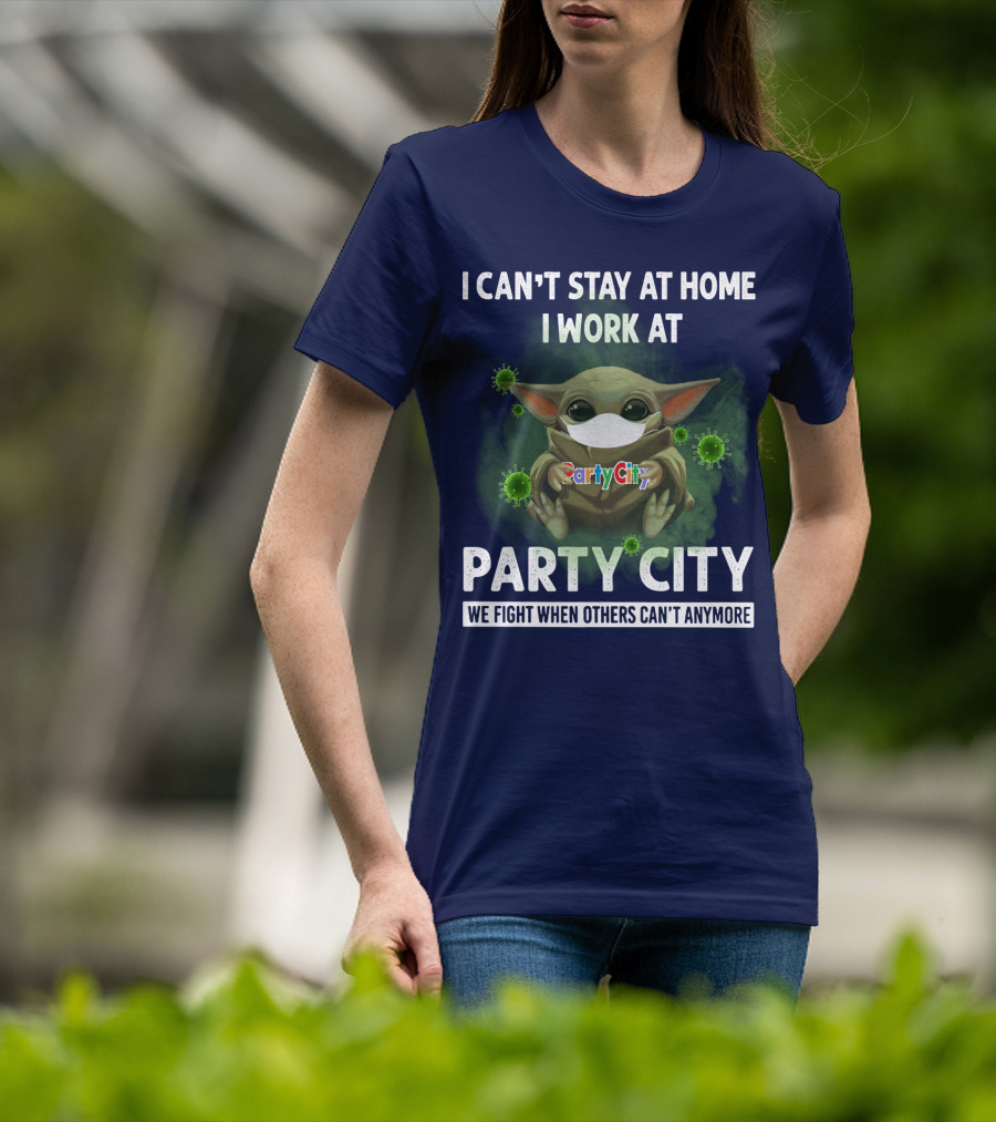 I Can't Stay At Home I Work At Party City We Fight When Others Can't Anymore T-Shirt