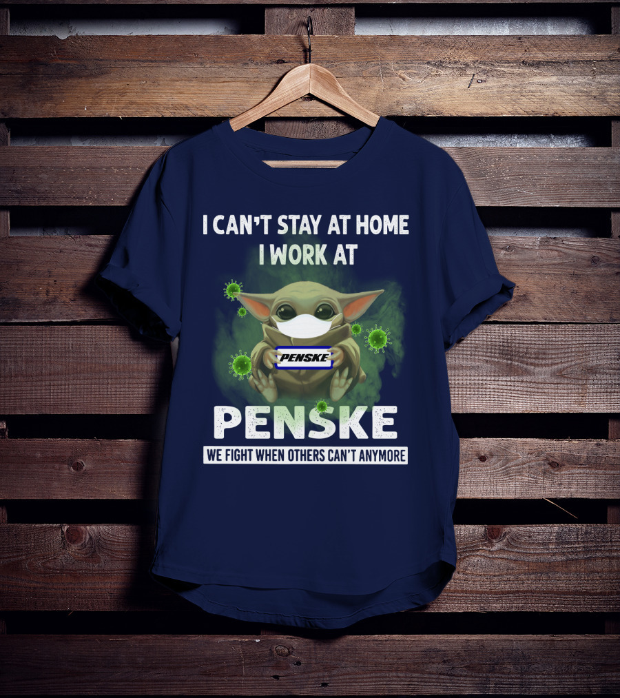 I Can't Stay At Home I Work At Penske We Fight When Others Can't Anymore T-Shirt