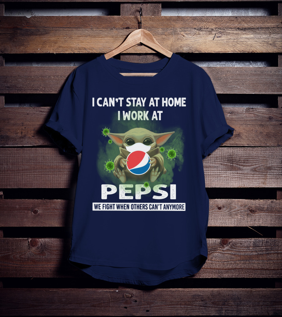 I Can't Stay At Home I Work At Pepsi We Fight When Others Can't Anymore T-Shirt
