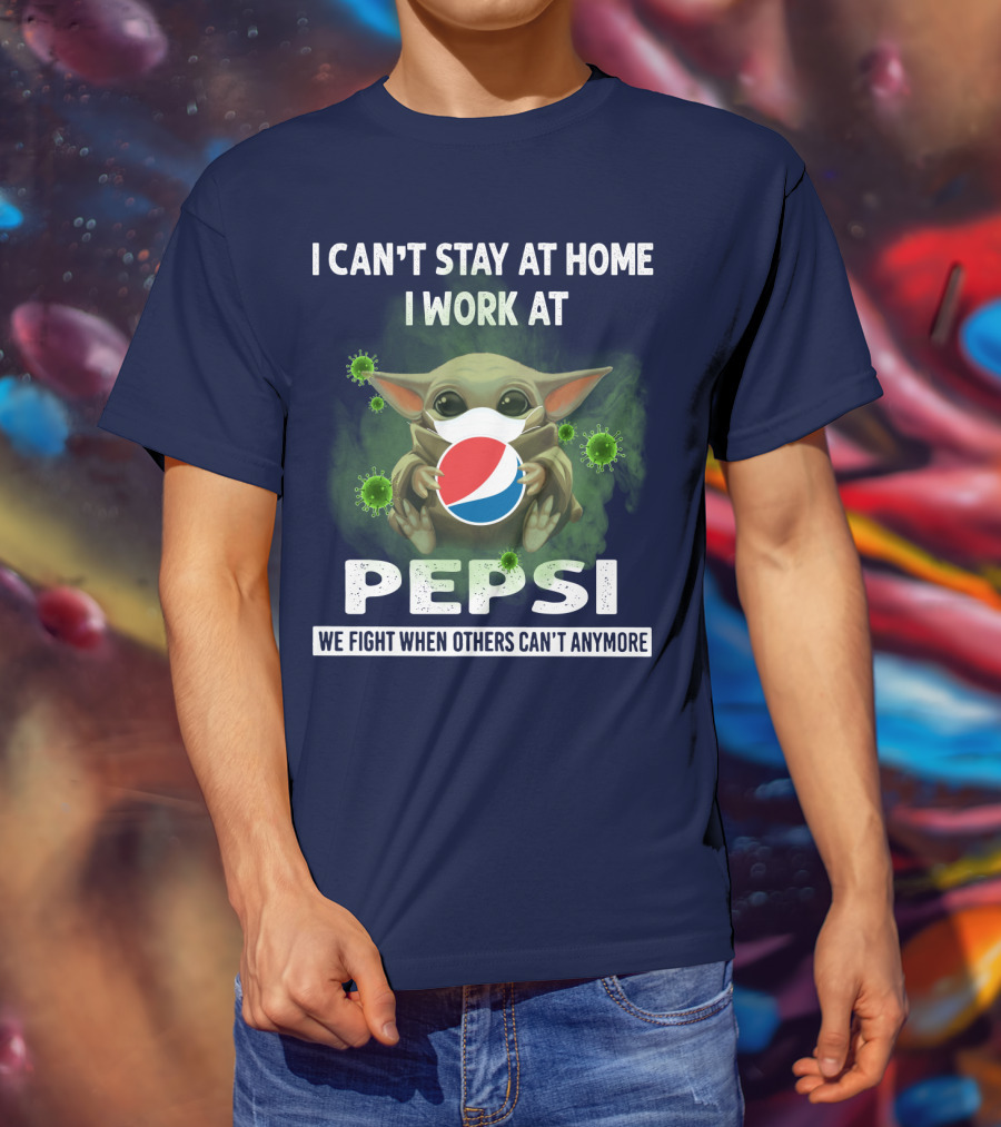 I Can't Stay At Home I Work At Pepsi We Fight When Others Can't Anymore T-Shirt