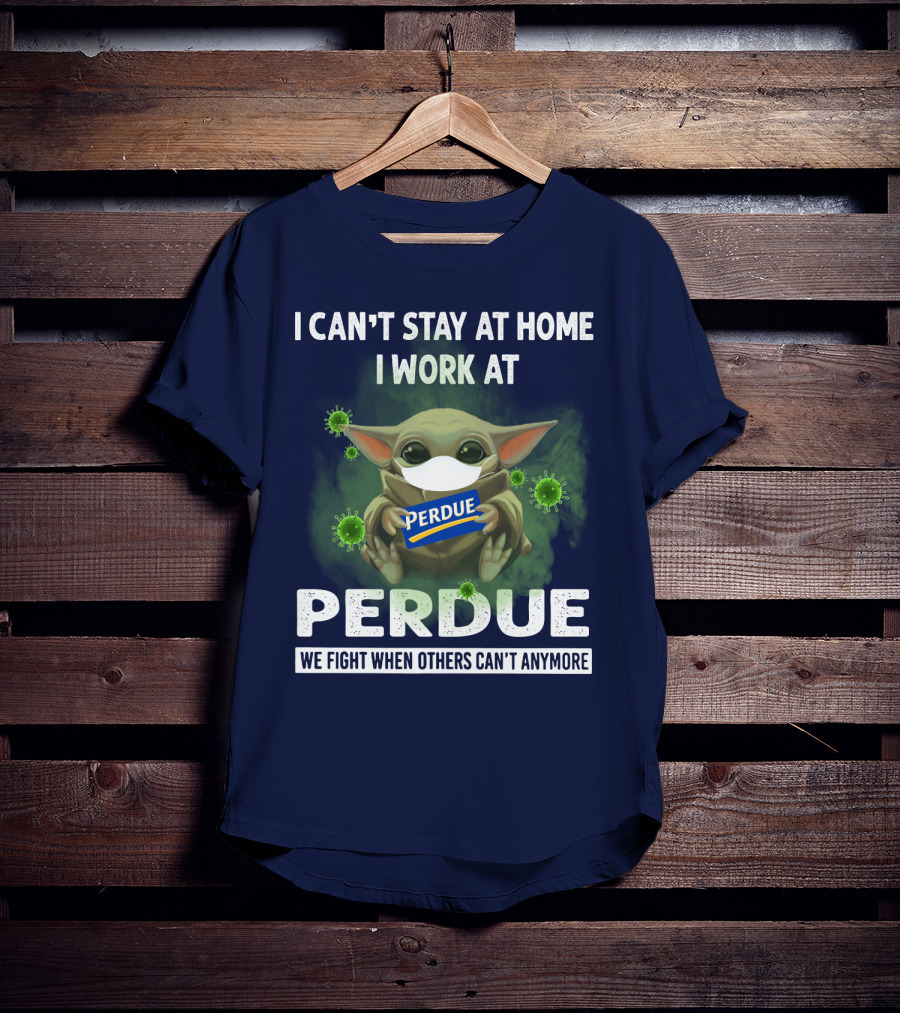 I Can't Stay At Home I Work At Perdue We Fight When Others Can't Anymore T-Shirt