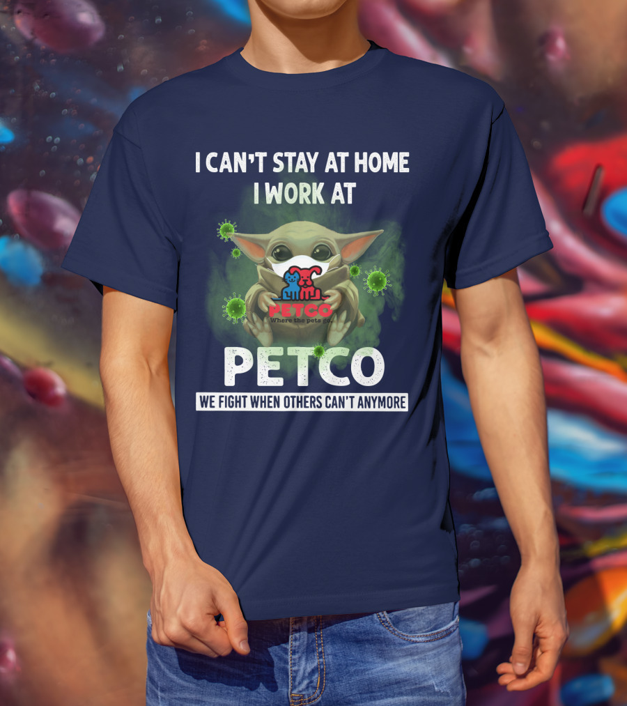 I Can't Stay At Home I Work At Petco We Fight When Others Can't Anymore T-Shirt