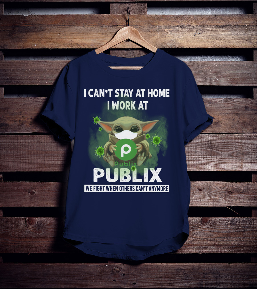 I Can't Stay At Home I Work At Publix We Fight When Others Can't Anymore T-Shirt