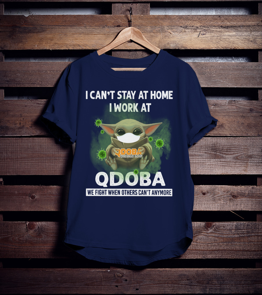 I Can't Stay At Home I Work At Qdoba We Fight When Others Can't Anymore Qdoba Mexican Eats T-Shirt