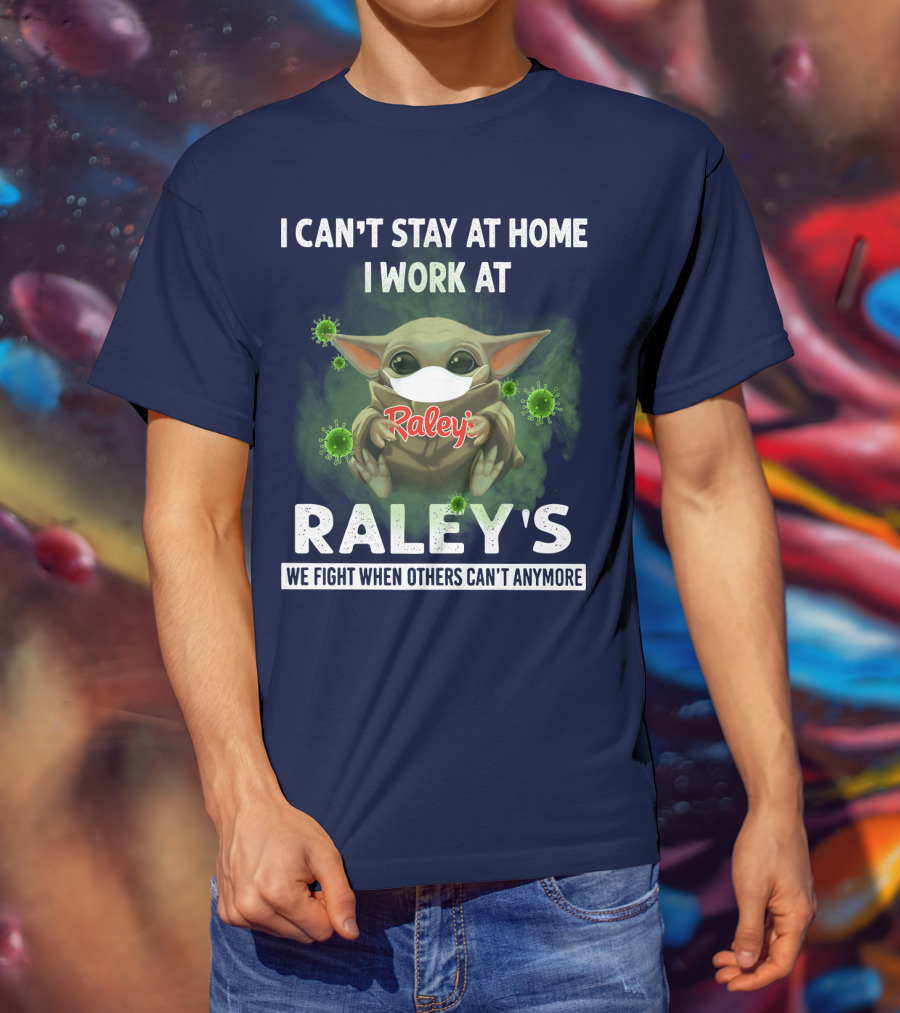 I CAN'T STAY AT HOME I WORK AT RALEY'S WE FIGHT WHEN OTHERS CAN'T ANYMORE Baby Yoda Masked Virus T-Shirt