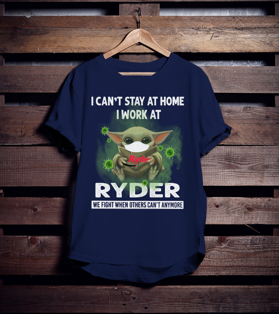 I Can't Stay At Home I Work At Ryder We Fight When Others Can't Anymore T-Shirt