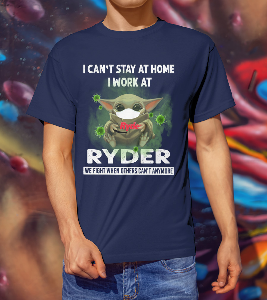 I Can't Stay At Home I Work At Ryder We Fight When Others Can't Anymore T-Shirt