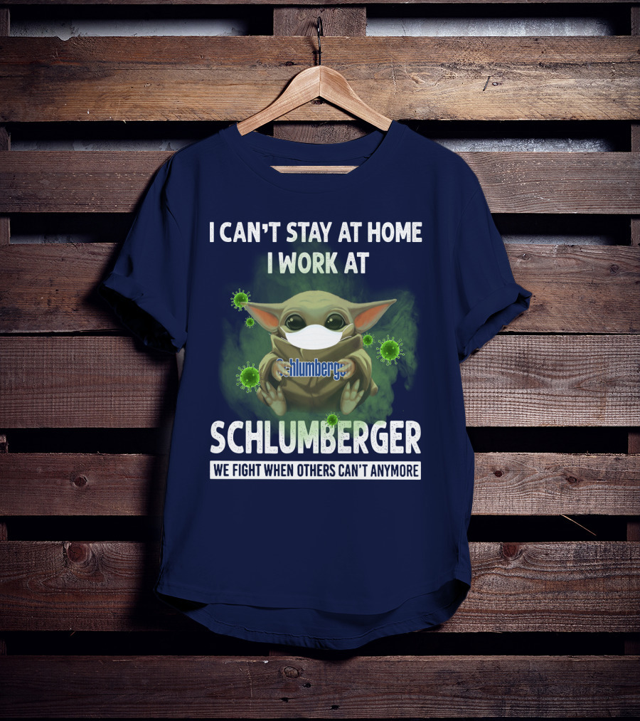 I Can't Stay At Home I Work At Schlumberger We Fight When Others Can't Anymore T-Shirt
