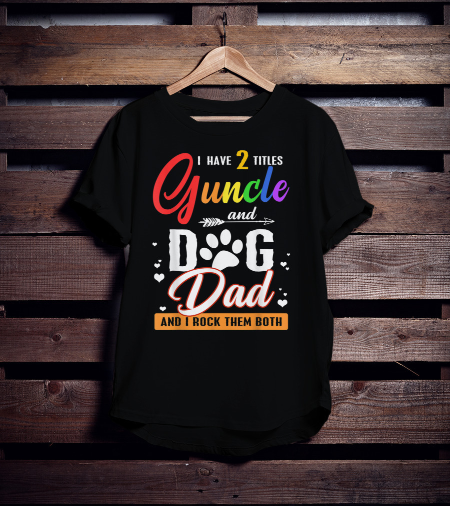 I Have Two Titles Guncle And Dog Dad And I Rock Them Both T-Shirt