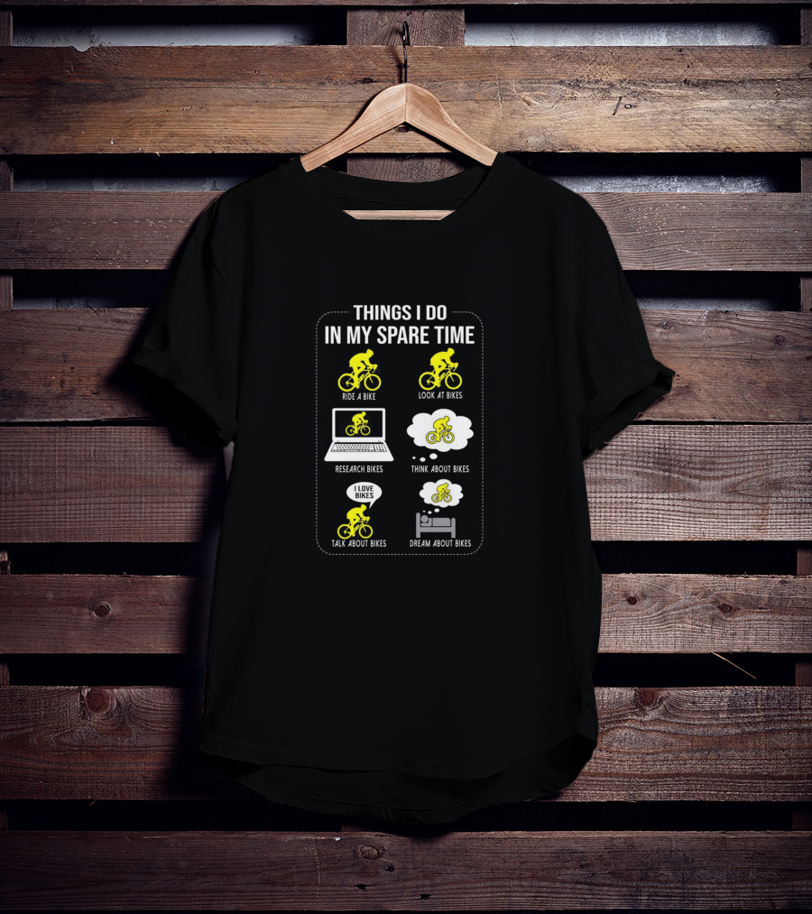 Things I Do IN My Spare Time Ride A Bike Look At Bikes Research Bikes Think About Bikes Talk About Bikes Dream About Bikes T-Shirt
