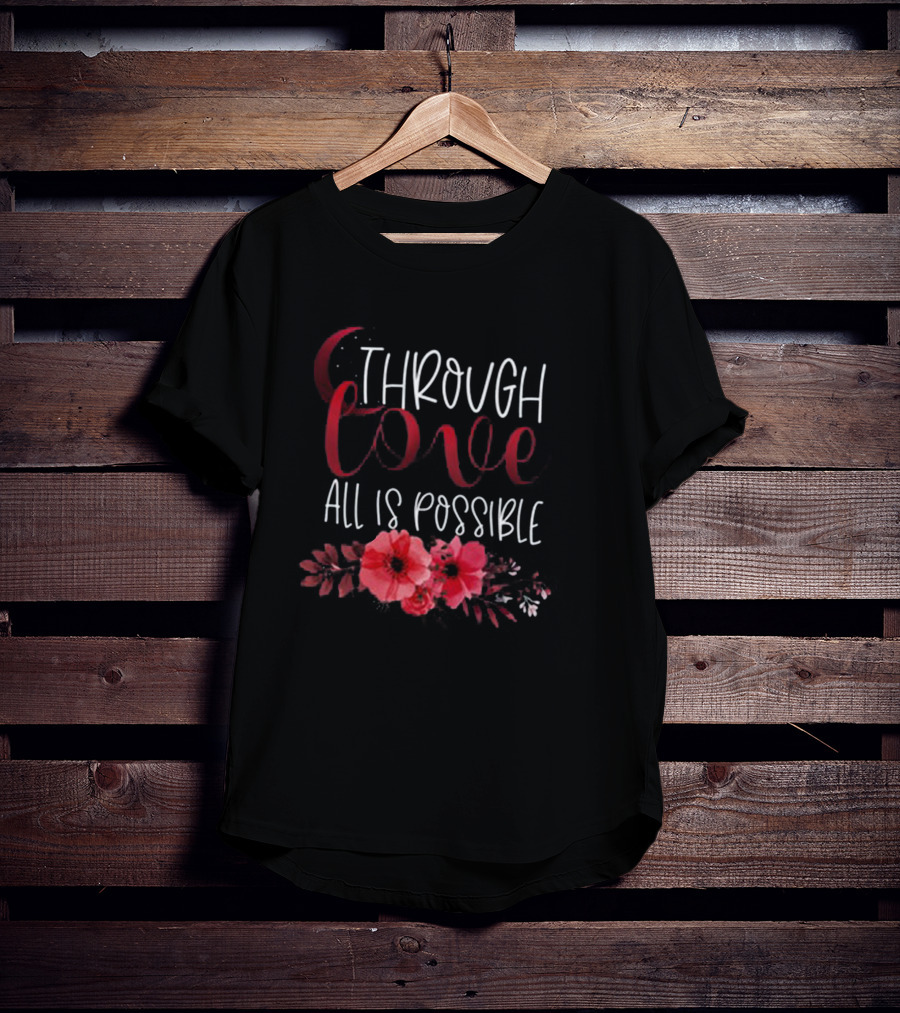 Through Love All Is Possible Crescent City Poppies And Crescent Moon T-Shirt