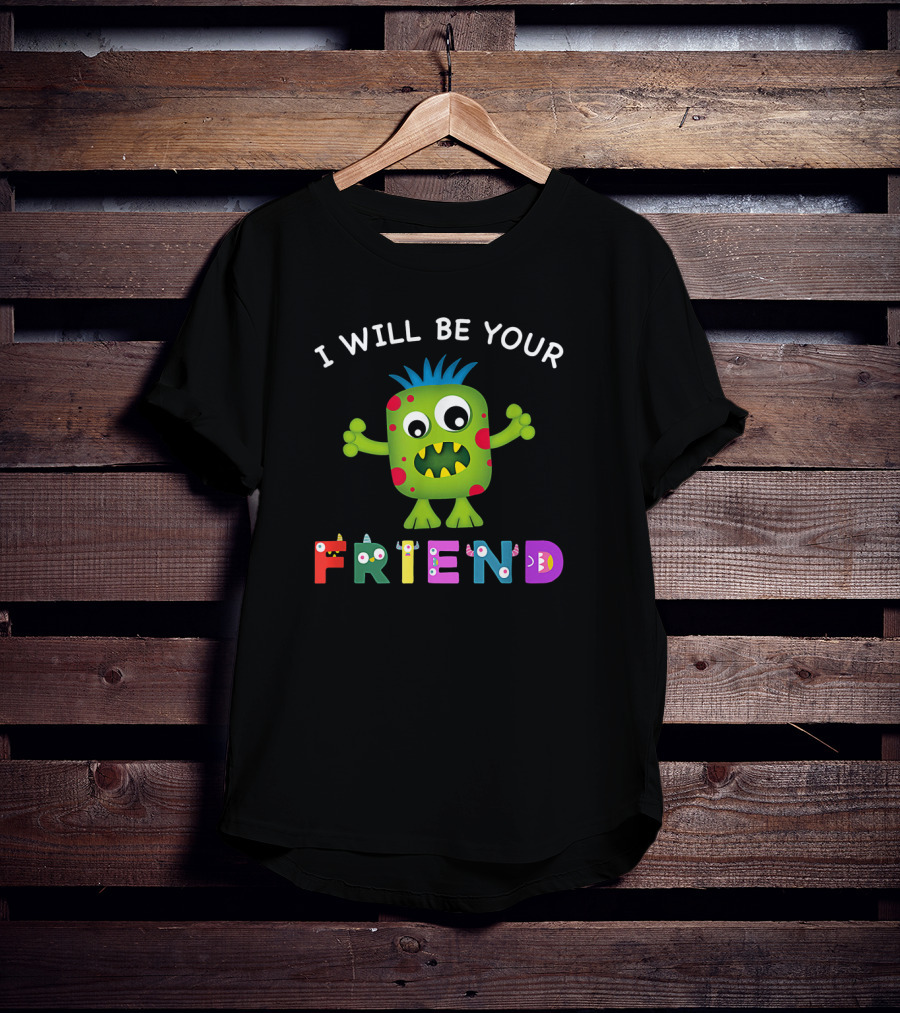 Friendly Monster With Colorful Letters I Will Be Your Friend T-Shirt
