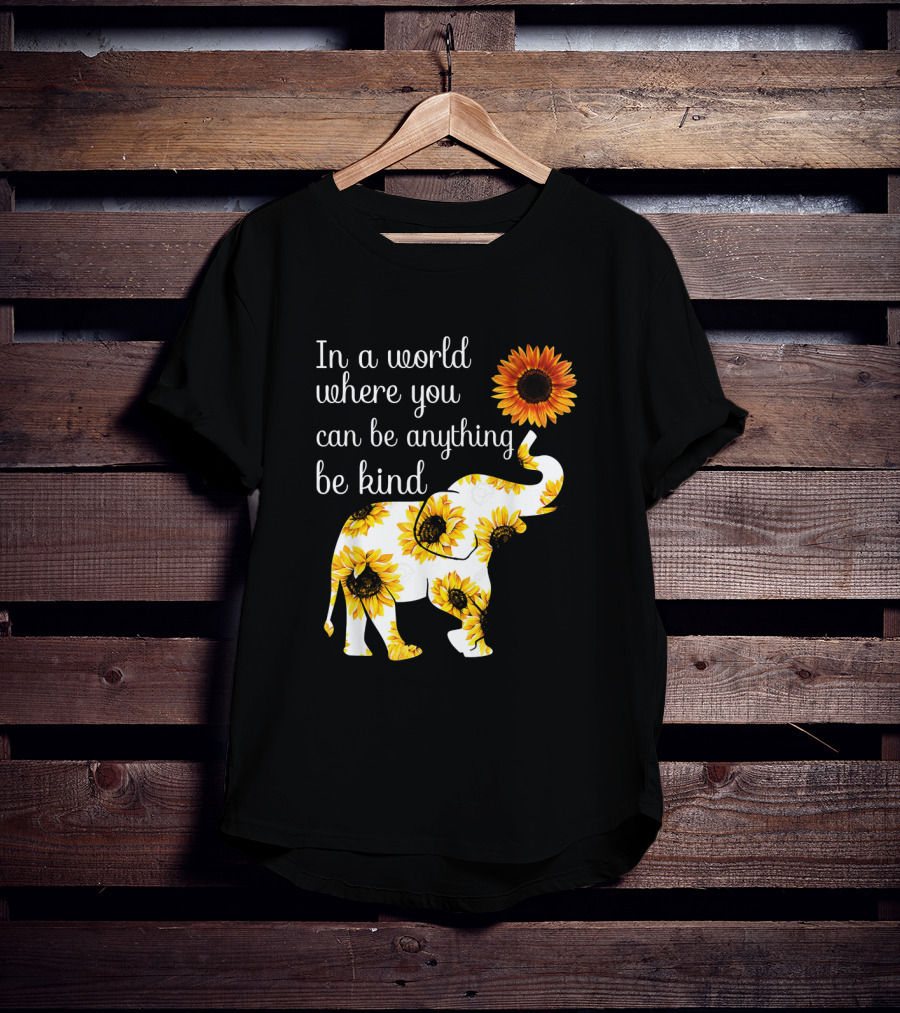 In A World Where You Can Be Anything Be Kind Elephant Sunflower T-Shirt