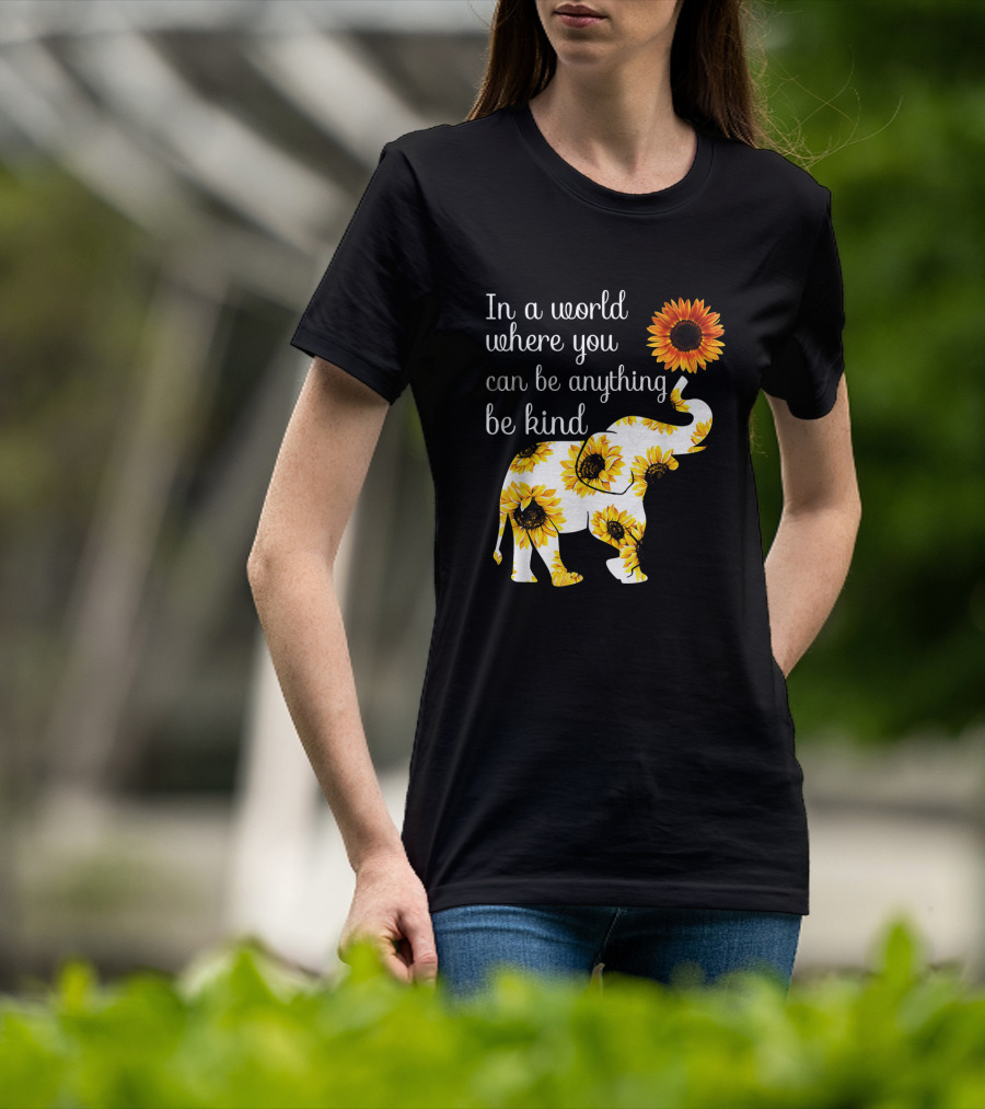In A World Where You Can Be Anything Be Kind Elephant Sunflower T-Shirt