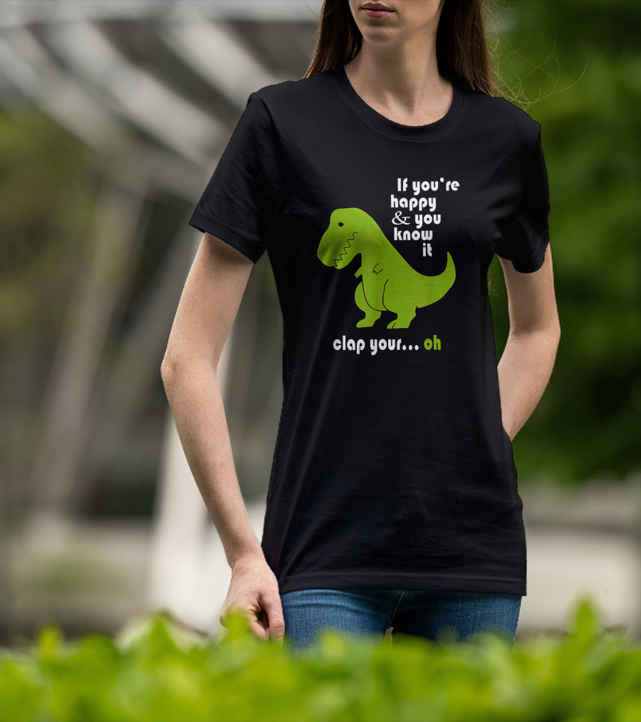 If You're Happy And You Know It Clap Your Oh Dinosaur Joke With Humor Green T-Rex T-Shirt