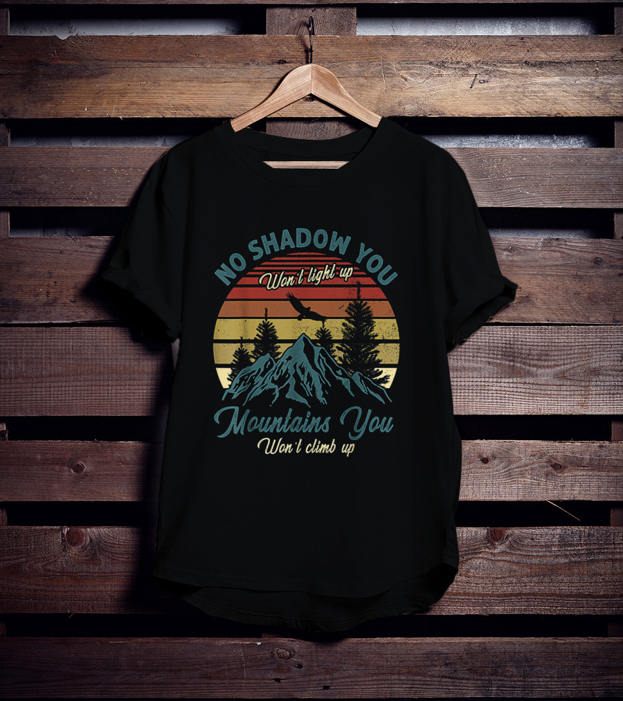 No Shadow You Won't Light Up Mountains You Won't Climb Up Retro Sunset With Eagle And Pines T-Shirt