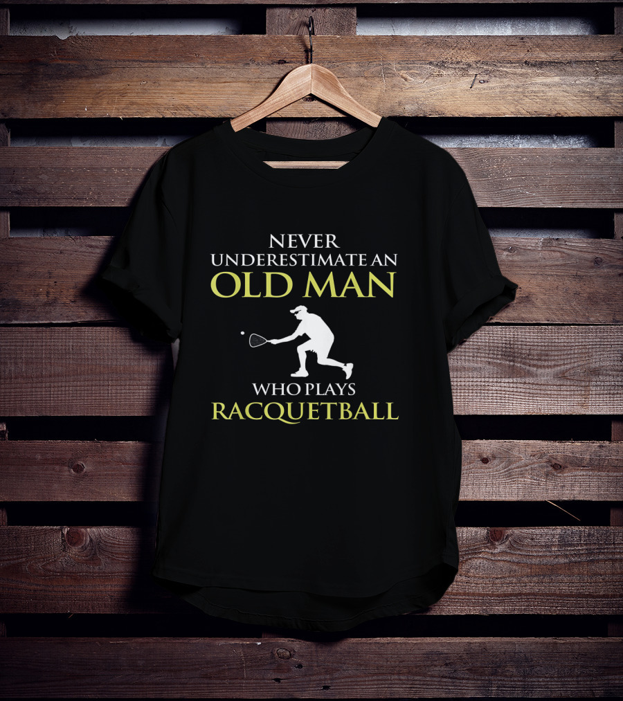 Never Underestimate An Old Man Who Plays Racquetball T-Shirt
