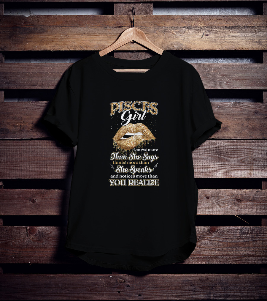 Pisces Girl February March Birthday Knows More Than She Says Thinks More Than She Speaks Notices More Than You Realize T-Shirt