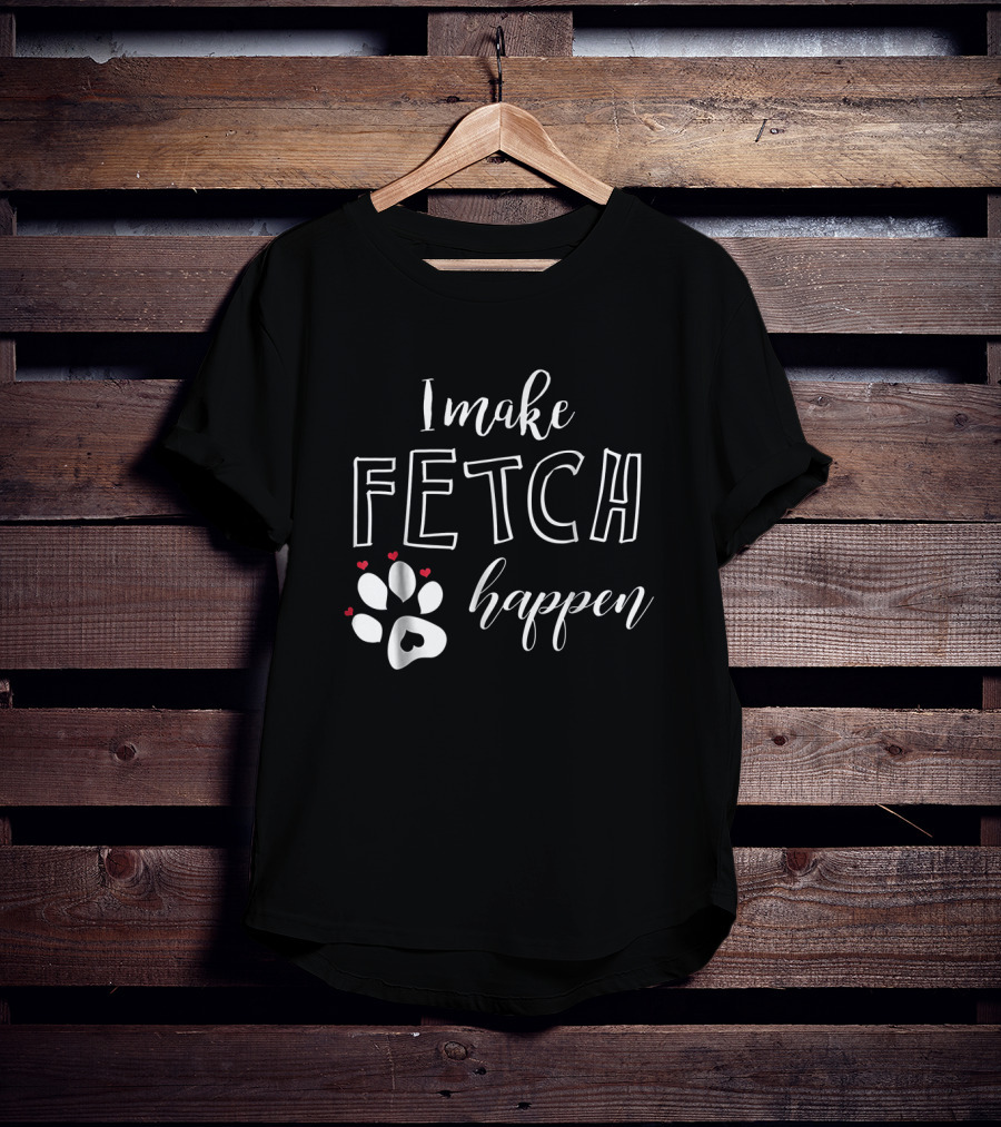 I Make Fetch Happen Dog Paw Print With Hearts T-Shirt