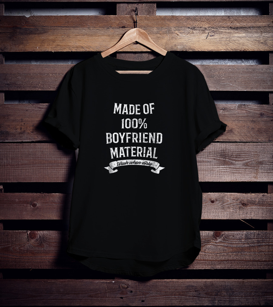 Made Of 100% Boyfriend Material Wash When Dirty T-Shirt