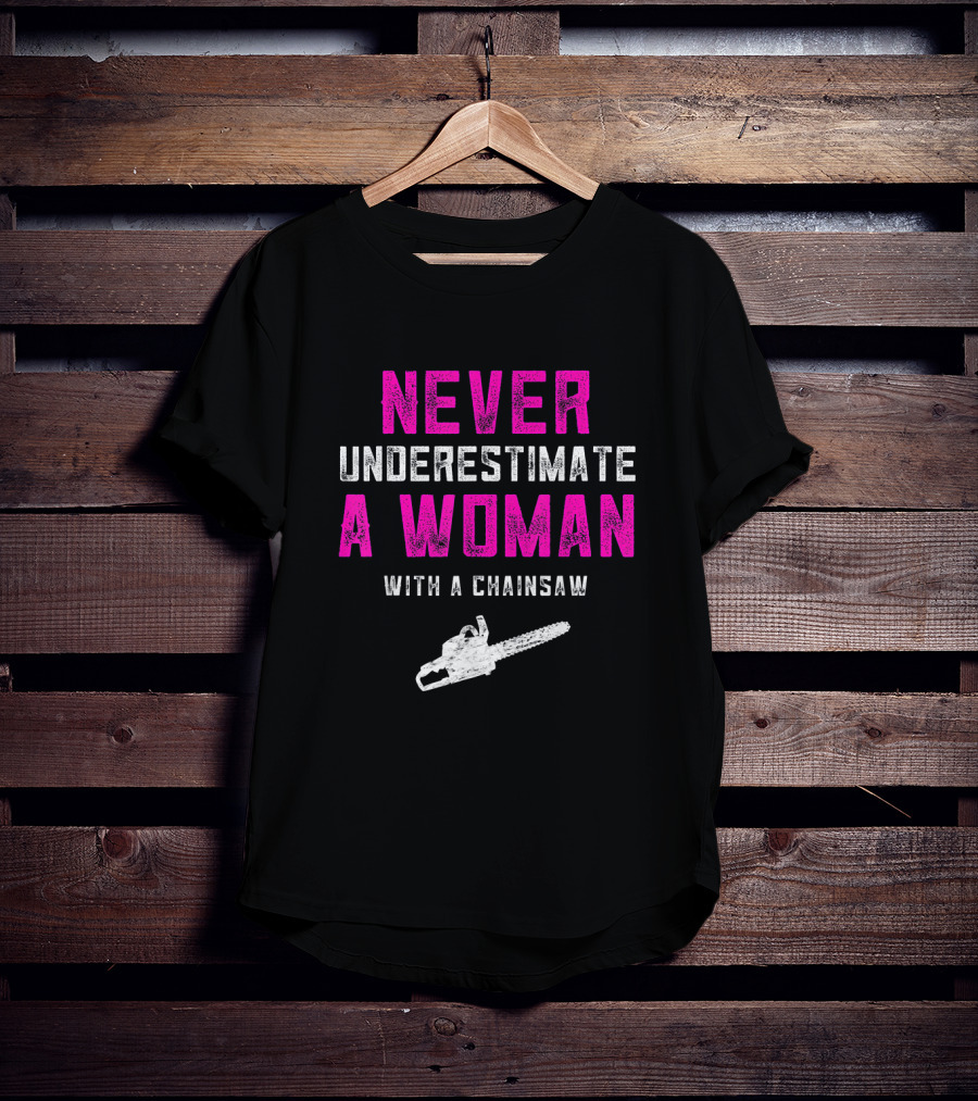 Never Underestimate A Woman Arborist With A Chainsaw T-Shirt