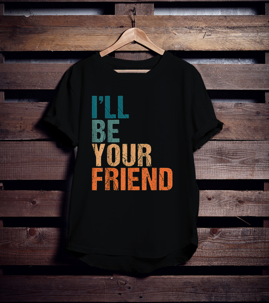 Vintage Distressed Text Style I'll Be Your Friend T-Shirt