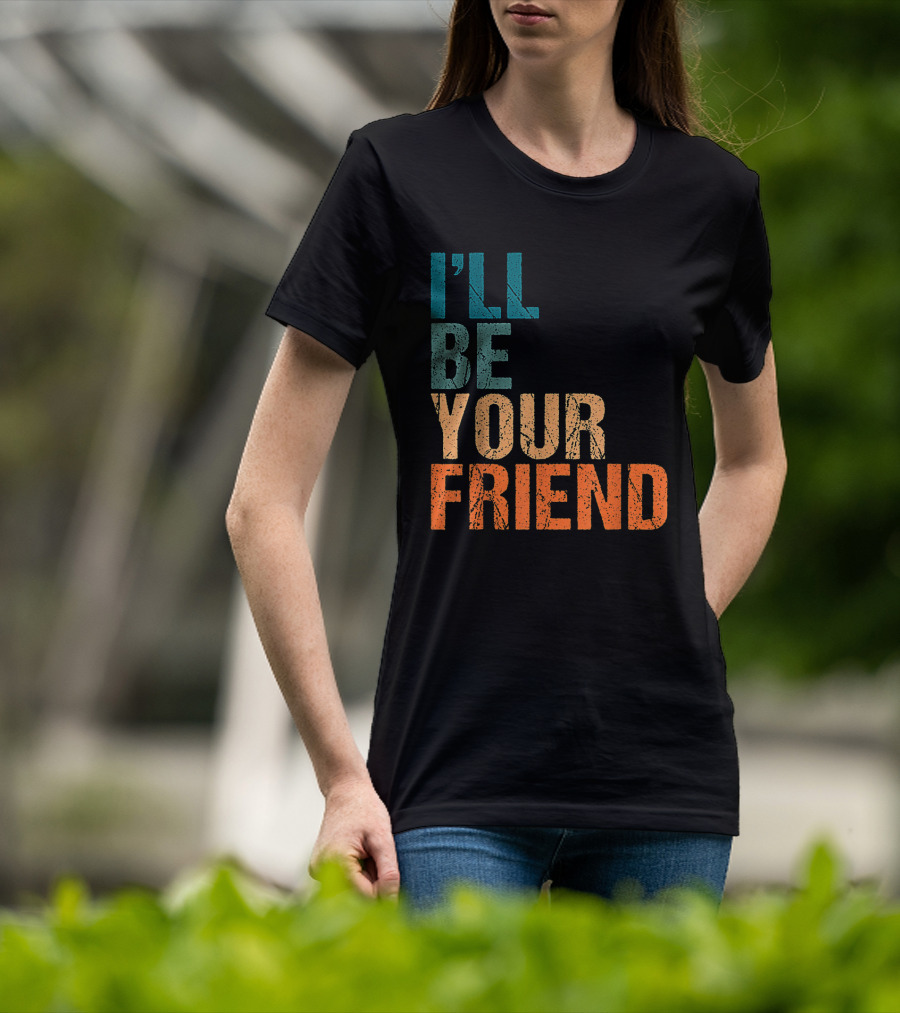 Vintage Distressed Text Style I'll Be Your Friend T-Shirt