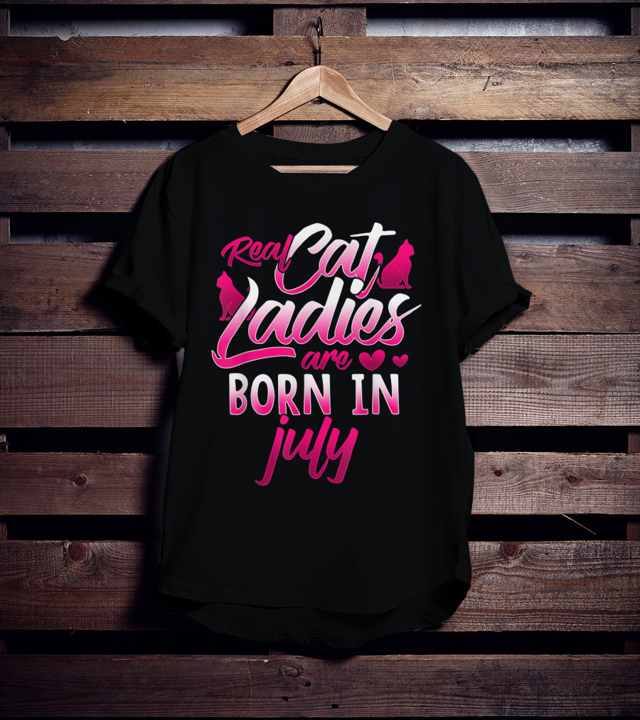 Real Cat Ladies Are Born In July Cute Cat Lover Birthday T-Shirt