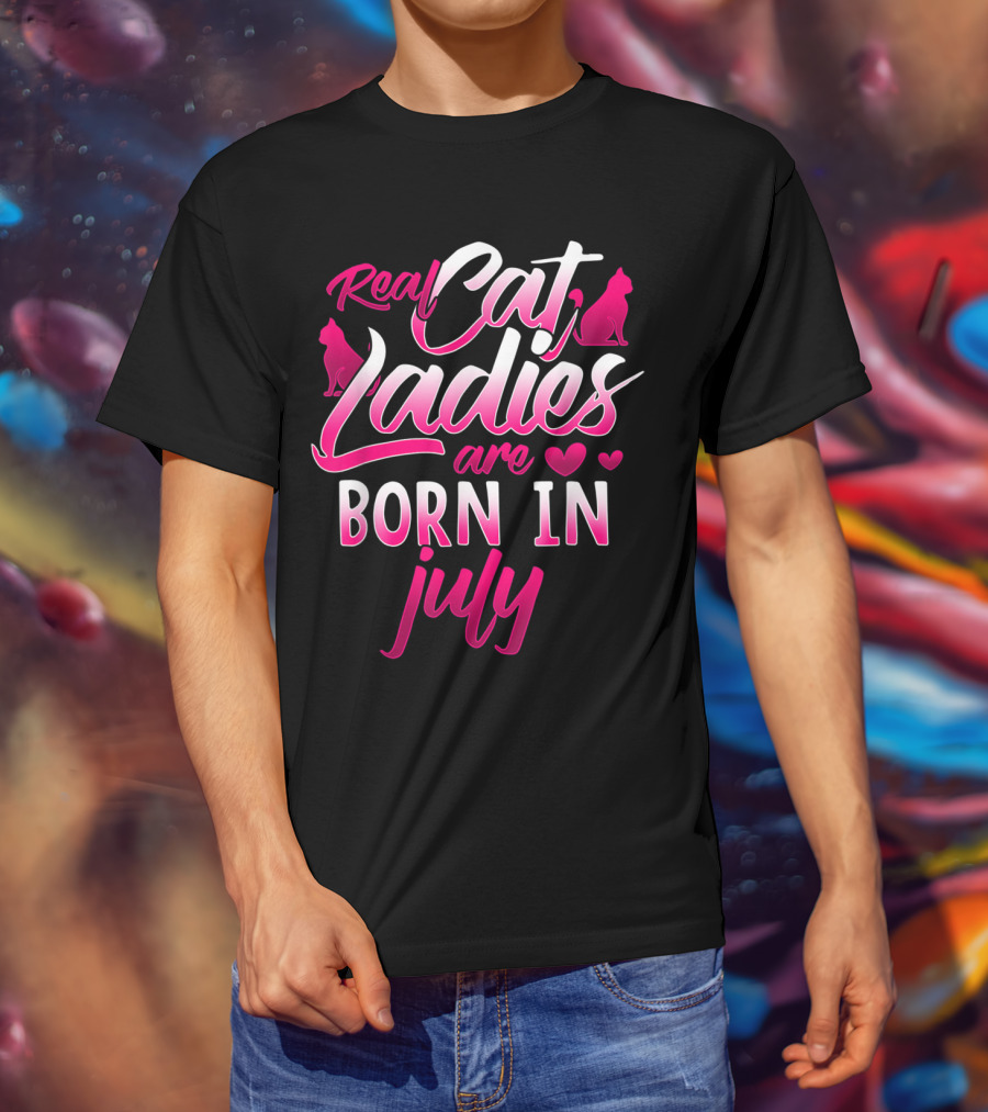 Real Cat Ladies Are Born In July Cute Cat Lover Birthday T-Shirt