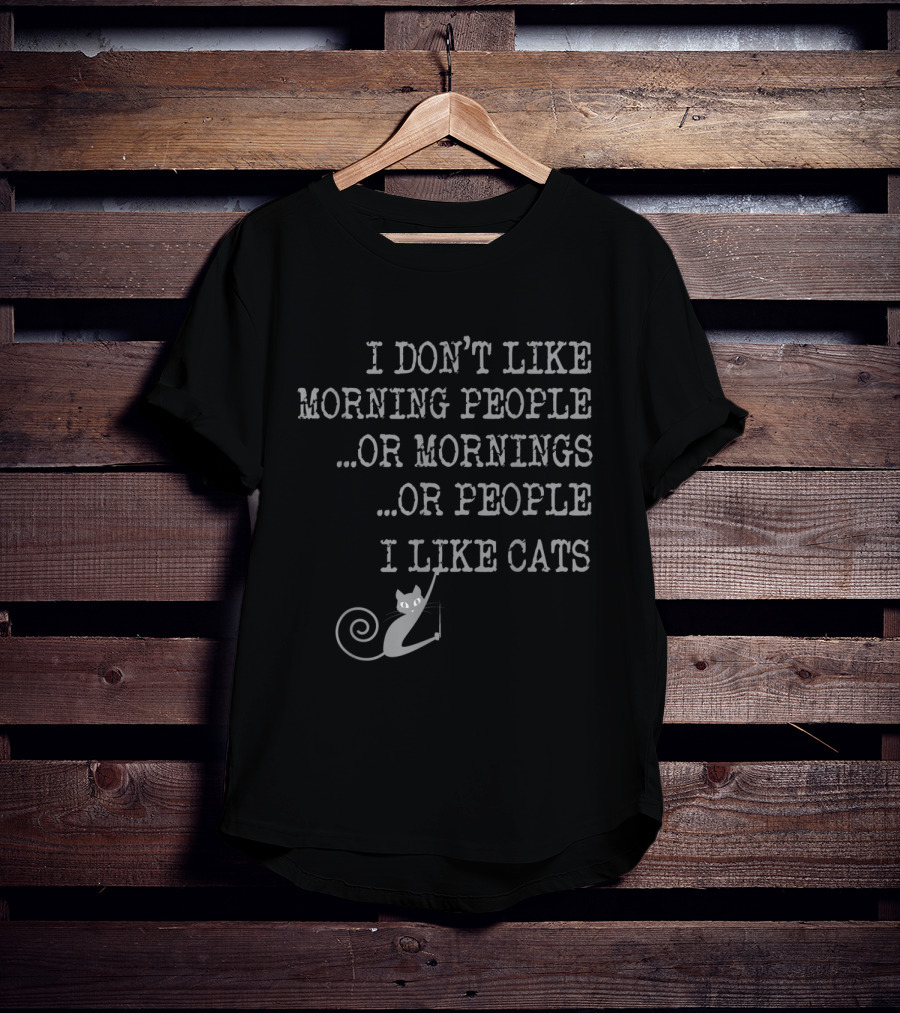 I Don't Like Morning People Or Mornings Or People I Like Cats T-Shirt