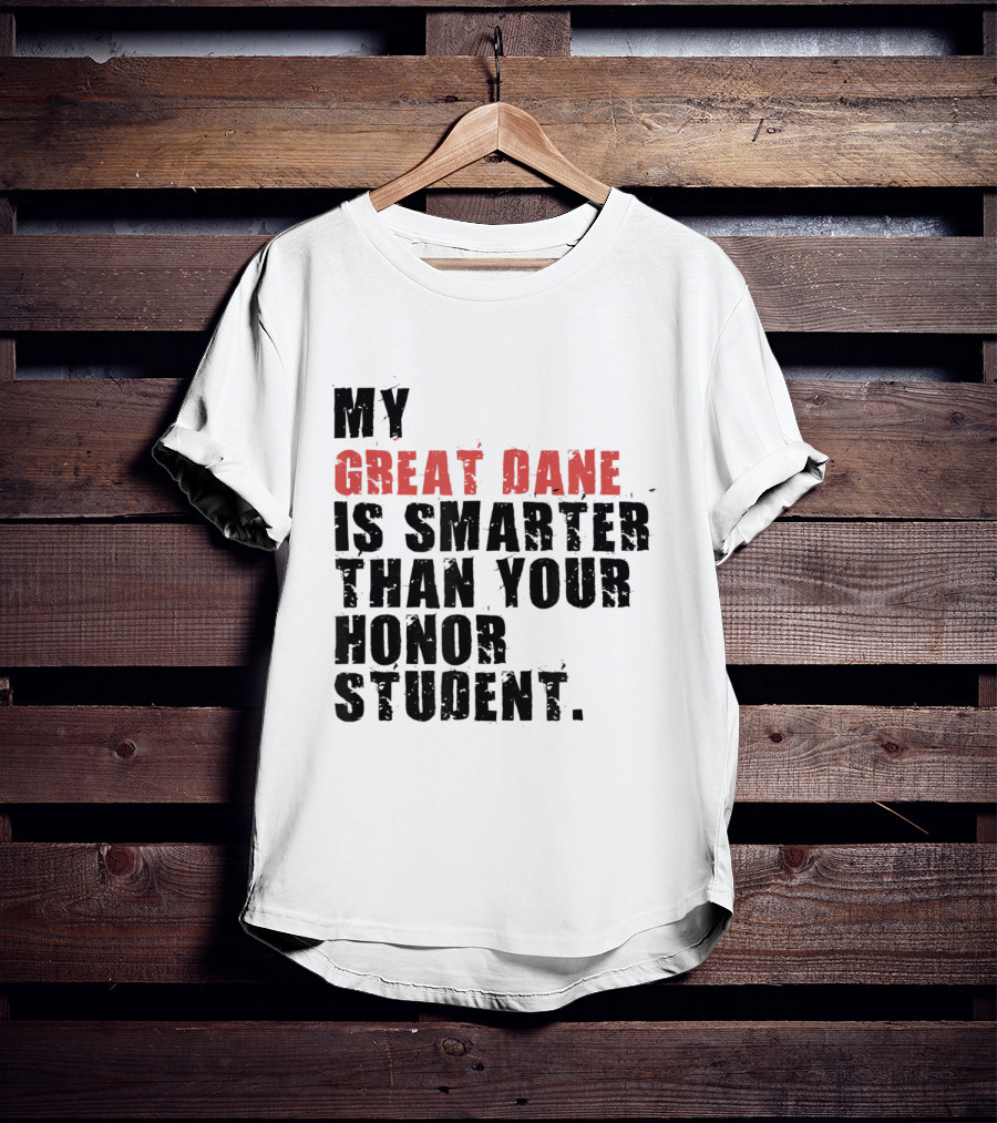 My Great Dane Is Smarter Than Your Honor Student T-Shirt
