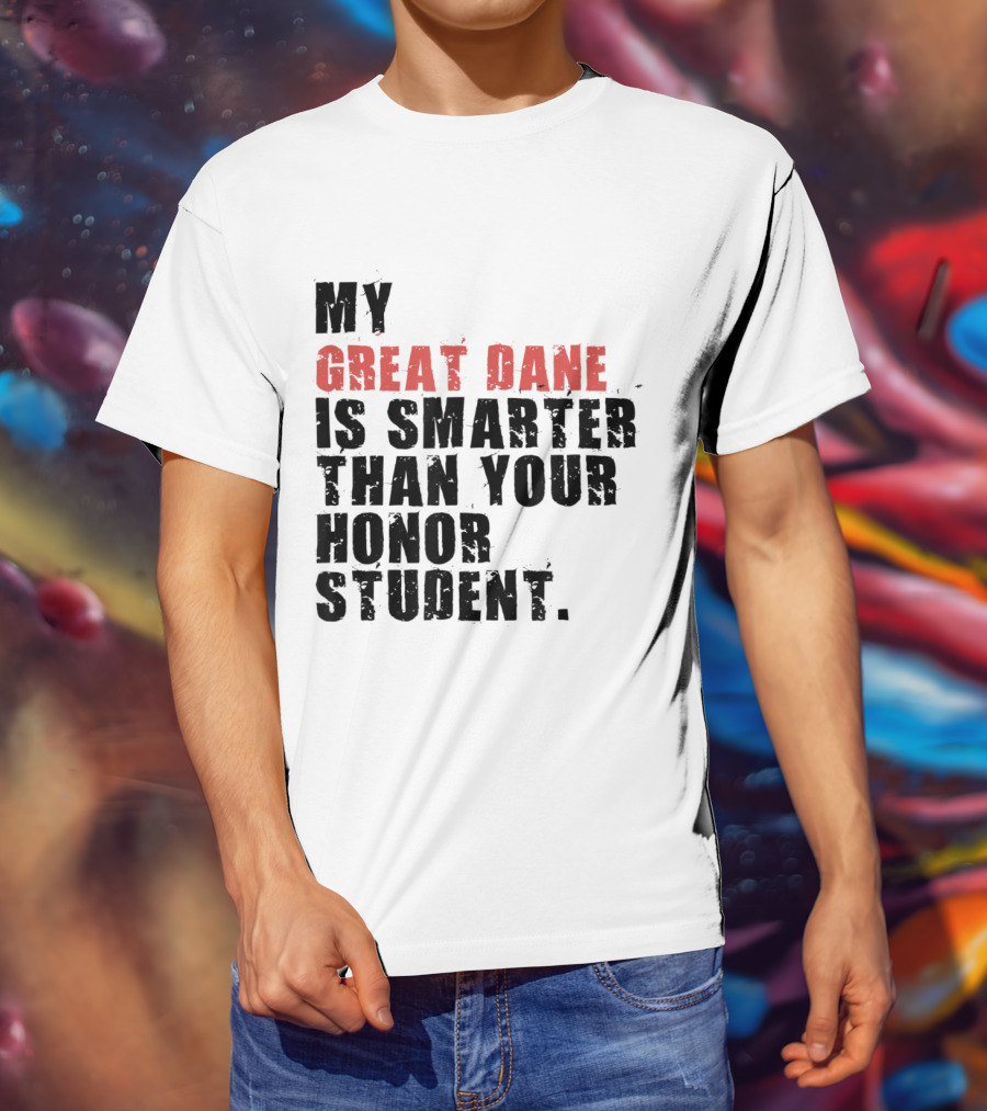 My Great Dane Is Smarter Than Your Honor Student T-Shirt