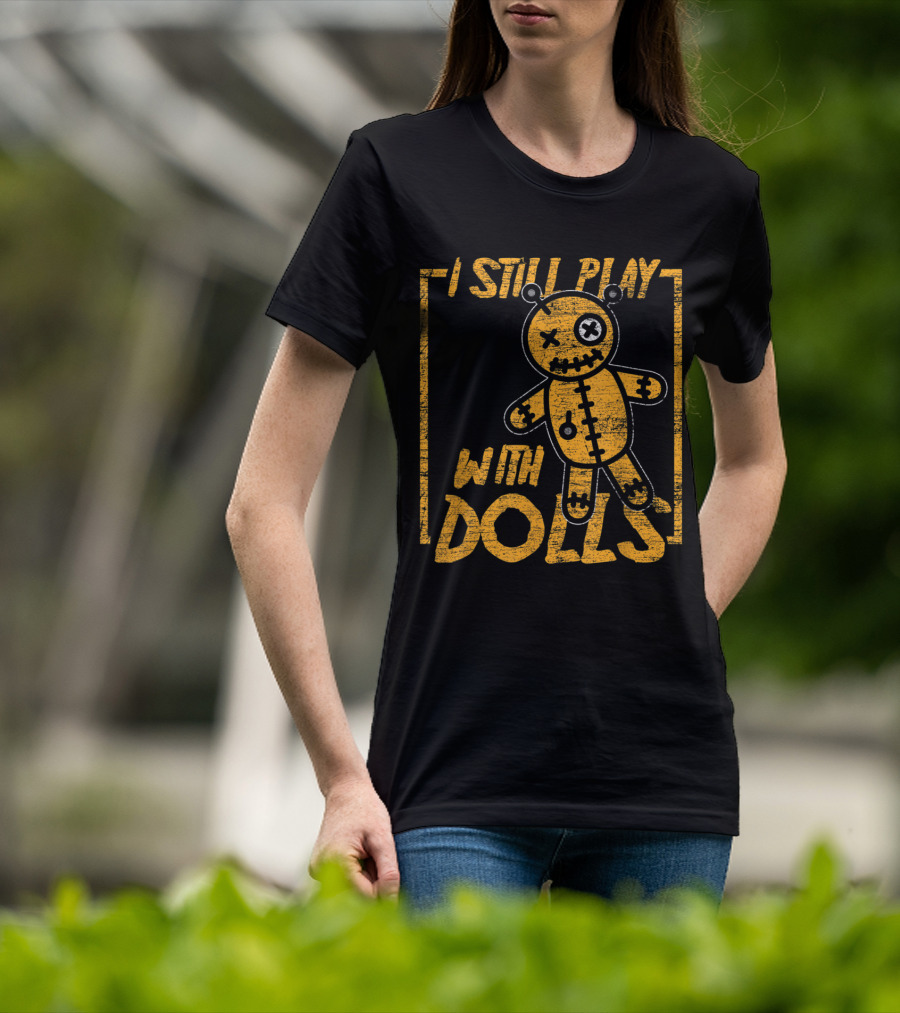 I Still Play With Dolls Halloween Voodoo Doll Costume Scary Karma T-Shirt