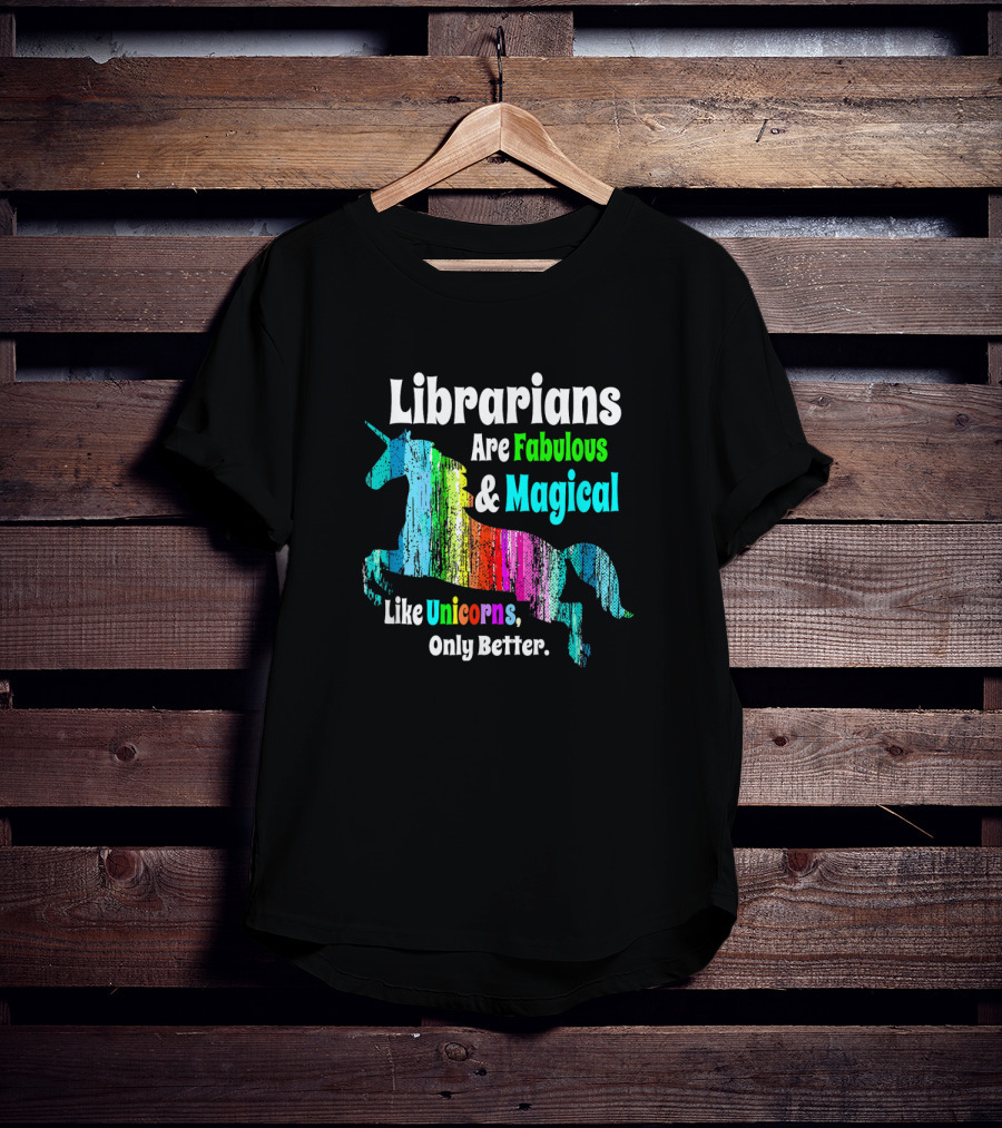 Librarians Are Fabulous And Magical Like Unicorns Only Better T-Shirt