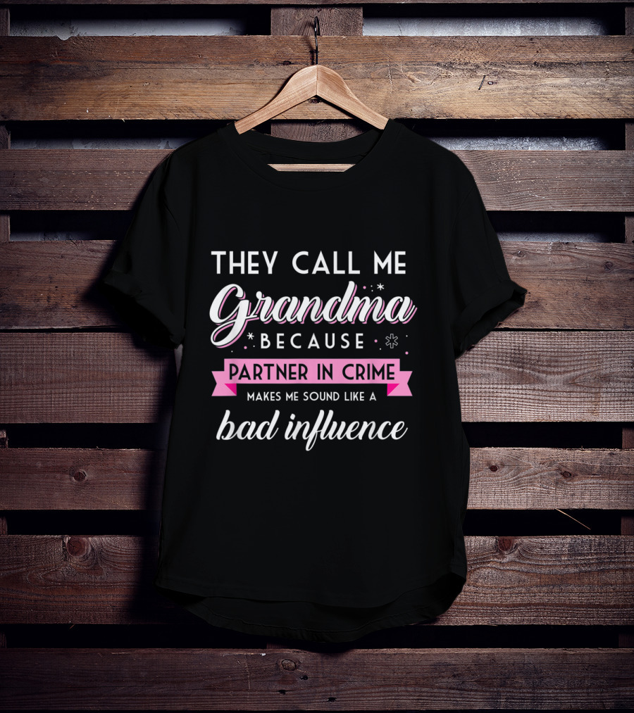They Call Me Grandma Because Partner In Crime Makes Me Sound Like A Bad Influence T-Shirt