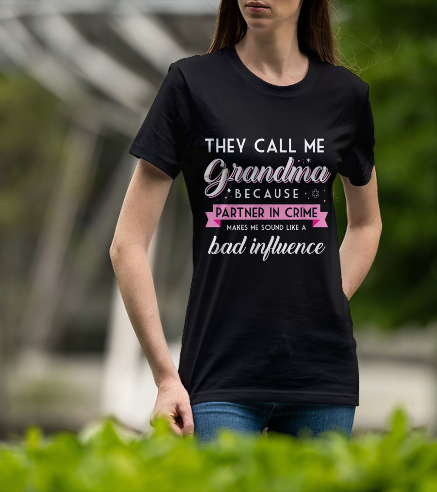 They Call Me Grandma Because Partner In Crime Makes Me Sound Like A Bad Influence T-Shirt