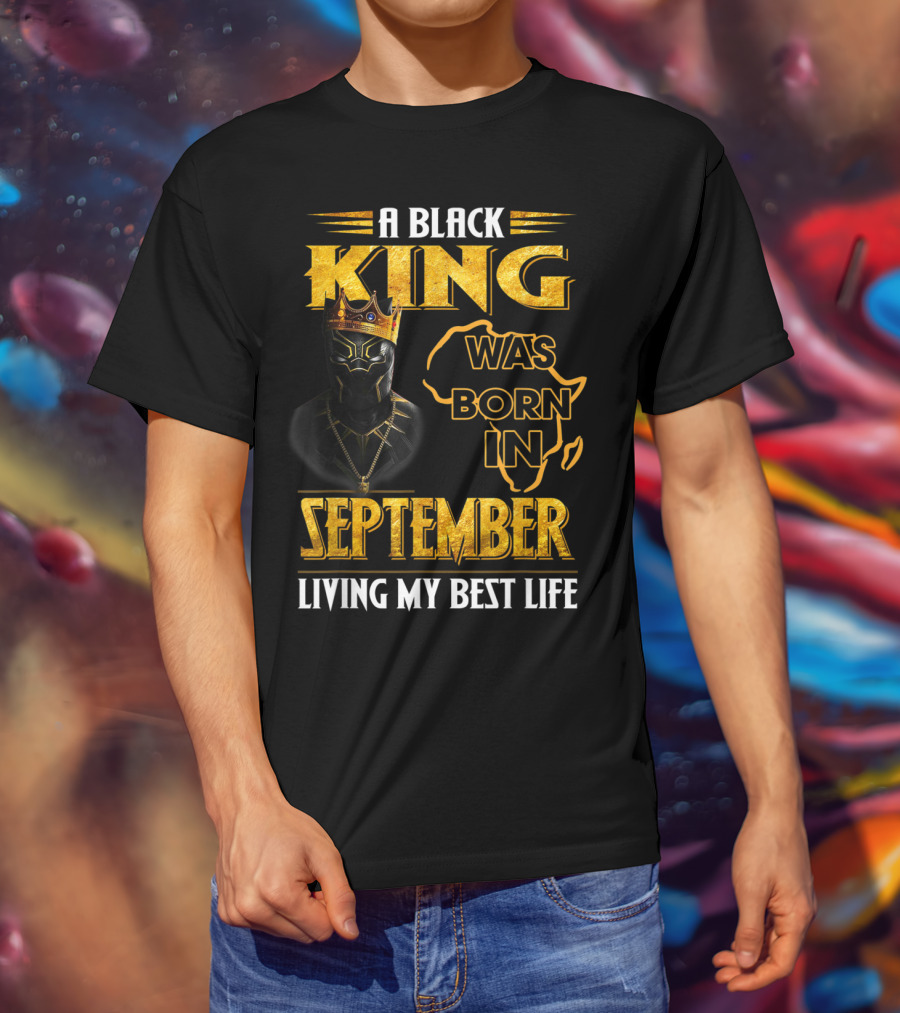 A Black King Was Born In September Living My Best Life Africa Map And Crown Elements T-Shirt
