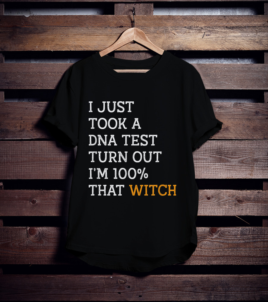 I Just Took A DNA Test Turn Out I'm 100% That Witch T-Shirt