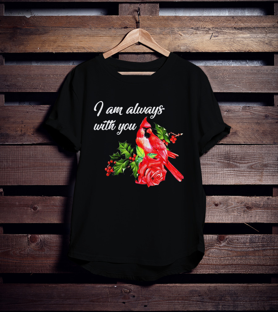 I Am Always With You Northern Cardinal Bird Holly Rose T-Shirt