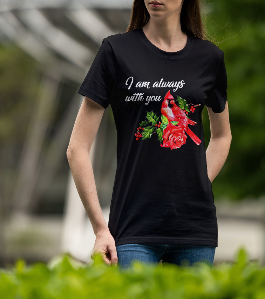 I Am Always With You Northern Cardinal Bird Holly Rose T-Shirt