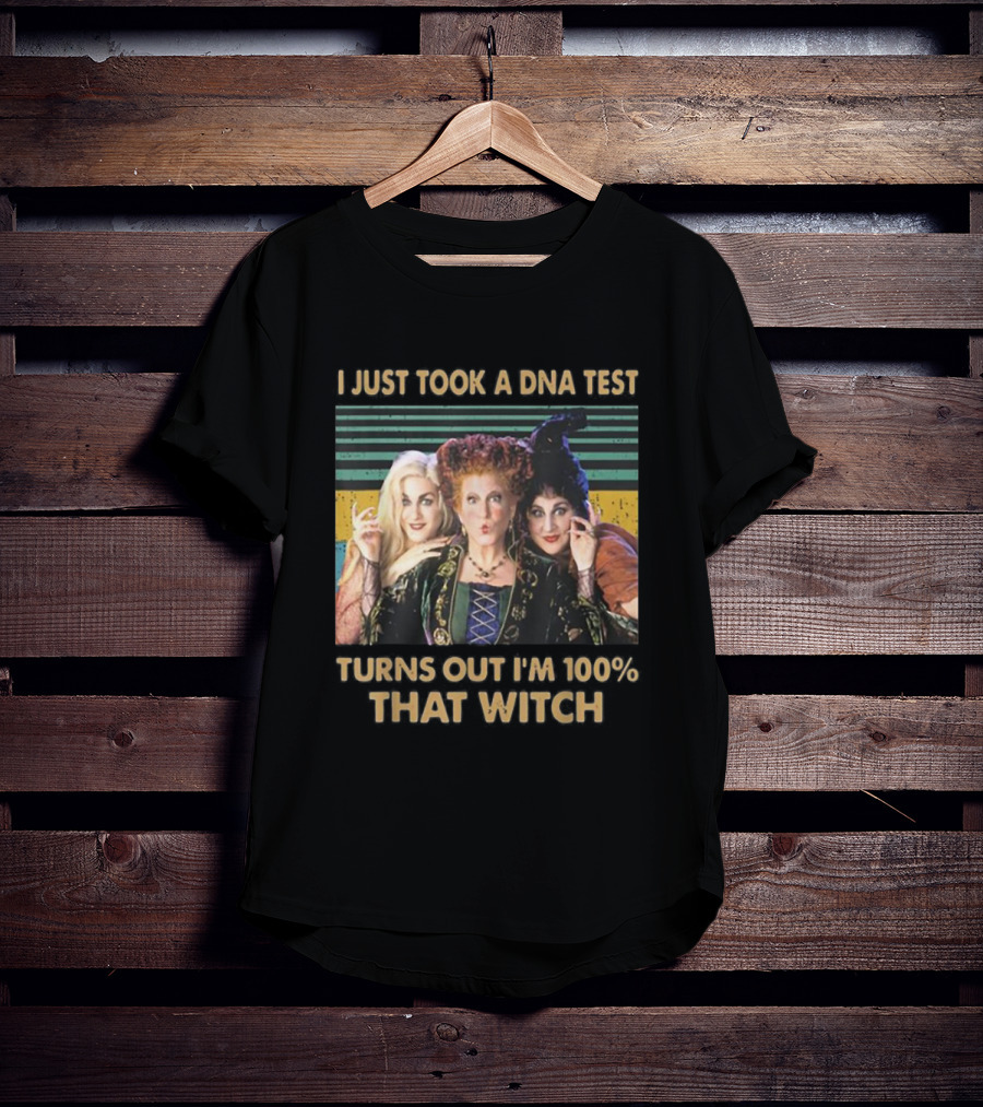 I Just Took A DNA Test Turns Out I'm 100% That Witch Hocus Pocus Sanderson Sisters T-Shirt