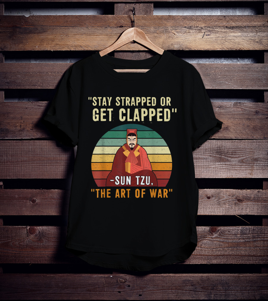 Stay Strapped Or Get Clapped Sun Tzu The Art Of War T-Shirt