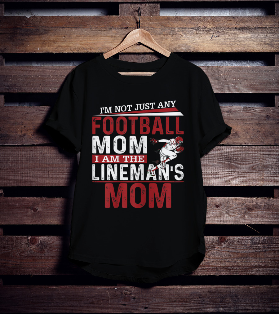 I'm Not Just Any Football Mom I Am The Lineman's Mom T-Shirt