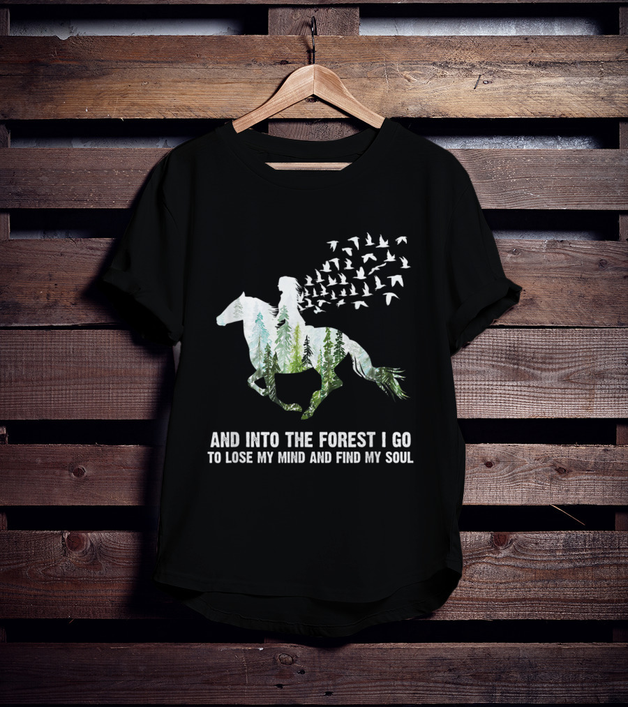 And Into The Forest I Go To Lose My Mind And Find My Soul Horse Nature Birds T-Shirt