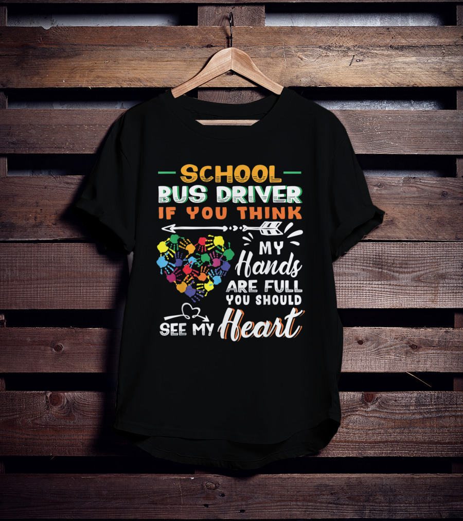 School Bus Driver If You Think My Hands Are Full You Should See My Heart T-Shirt