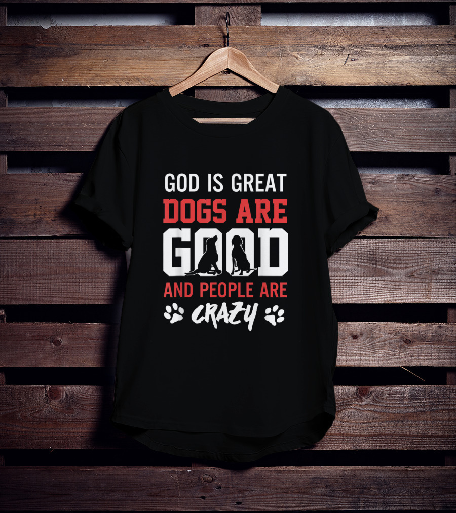 God Is Great Dogs Are Good And People Are Crazy With Dog Silhouettes And Paw Prints T-Shirt