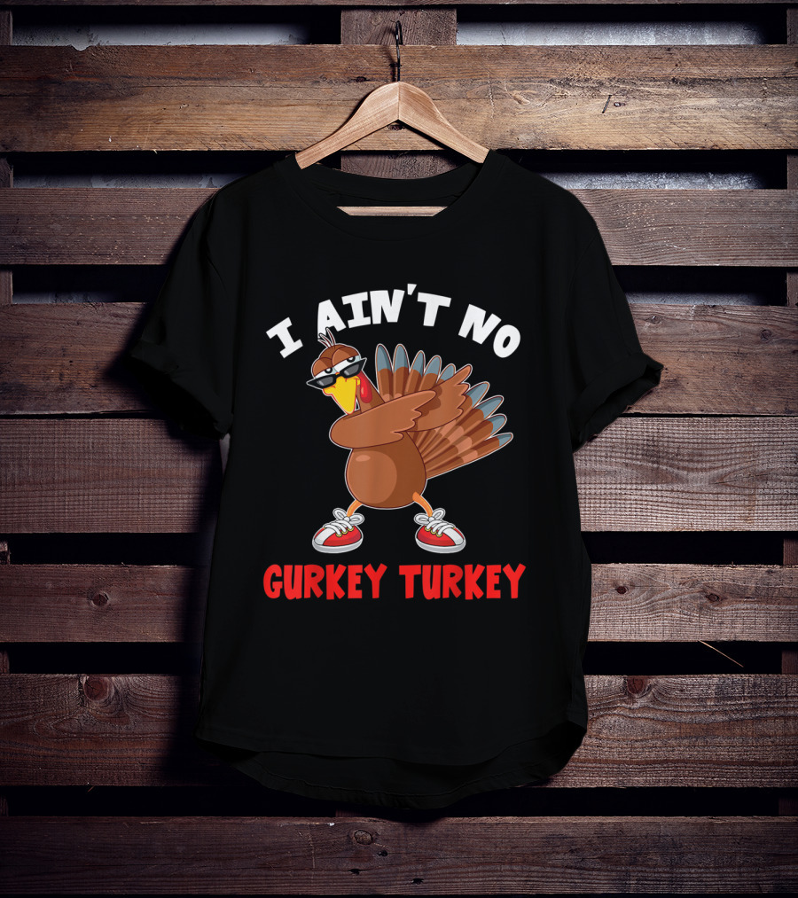 I Ain’t No Gurkey Turkey Cool Turkey With Sunglasses And Sneakers T-Shirt
