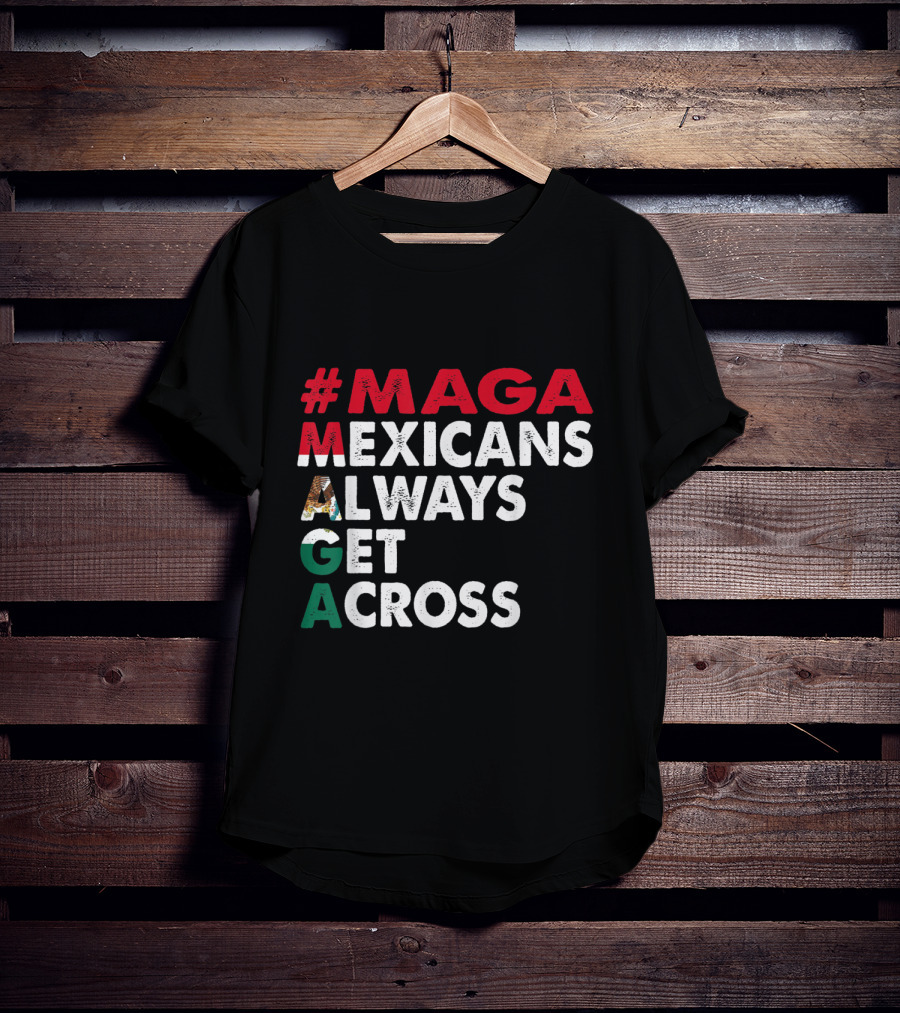 MAGA Mexicans Always Get Across T-Shirt