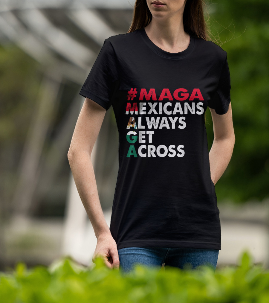 MAGA Mexicans Always Get Across T-Shirt